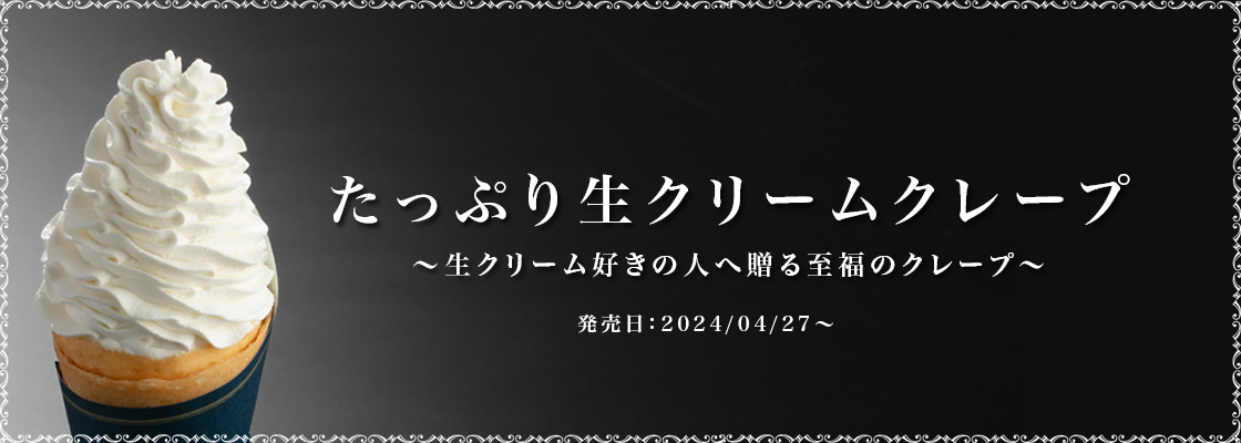 「たっぷり生クリームクレープ～生クリーム好きの人へ贈る至福のクレープ～」が登場。